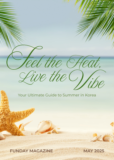 Feel the Heat, Live the Vibe: Your Ultimate Guide to Summer in Korea! / May Issue, 2025